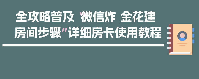 全攻略普及“微信炸 金花建房间步骤”详细房卡使用教程