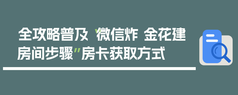 全攻略普及“微信炸 金花建房间步骤”房卡获取方式