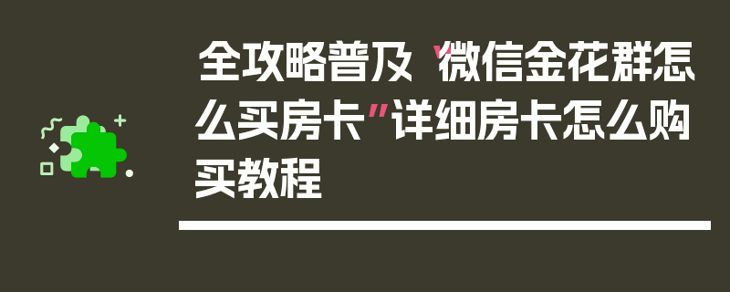 全攻略普及“微信金花群怎么买房卡”详细房卡怎么购买教程