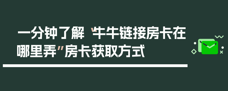 一分钟了解“牛牛链接房卡在哪里弄”房卡获取方式