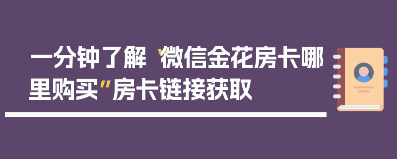 一分钟了解“微信金花房卡哪里购买”房卡链接获取