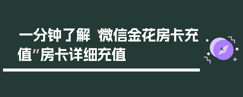 一分钟了解“微信金花房卡充值”房卡详细充值