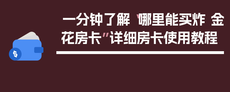 一分钟了解“哪里能买炸 金花房卡”详细房卡使用教程