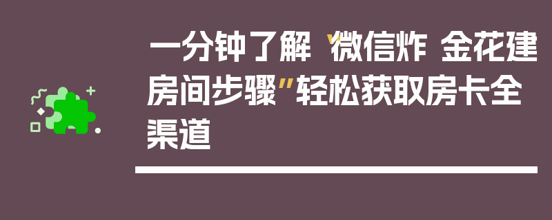 一分钟了解“微信炸 金花建房间步骤”轻松获取房卡全渠道