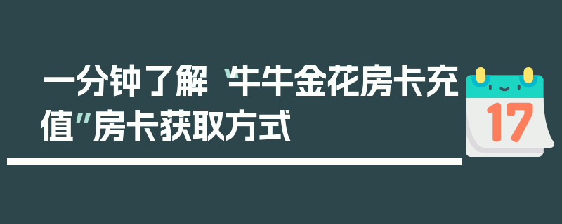 一分钟了解“牛牛金花房卡充值”房卡获取方式