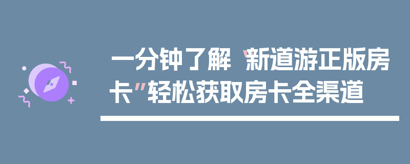 一分钟了解“新道游正版房卡”轻松获取房卡全渠道