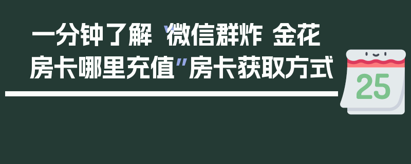 一分钟了解“微信群炸 金花房卡哪里充值”房卡获取方式