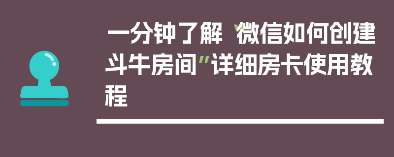 一分钟了解“微信如何创建斗牛房间”详细房卡使用教程