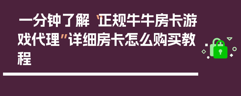 一分钟了解“正规牛牛房卡游戏代理”详细房卡怎么购买教程