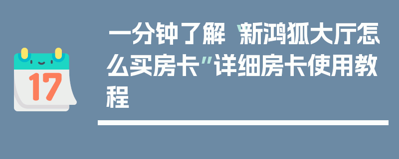 一分钟了解“新鸿狐大厅怎么买房卡”详细房卡使用教程