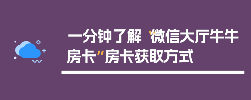 一分钟了解“微信大厅牛牛房卡”房卡获取方式