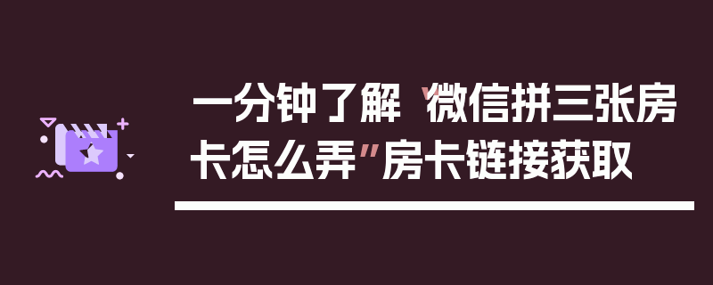 一分钟了解“微信拼三张房卡怎么弄”房卡链接获取