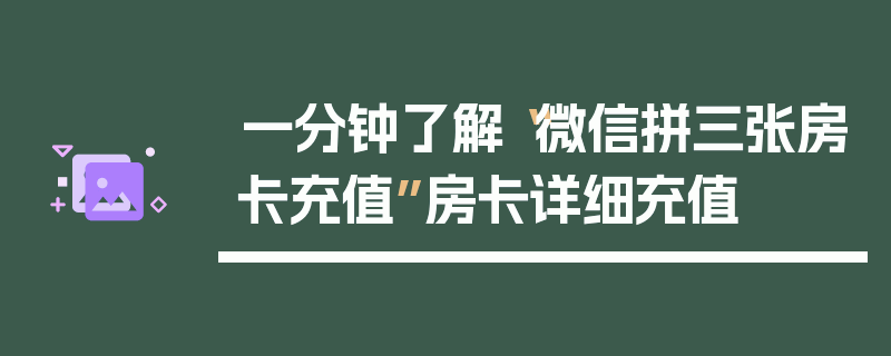 一分钟了解“微信拼三张房卡充值”房卡详细充值