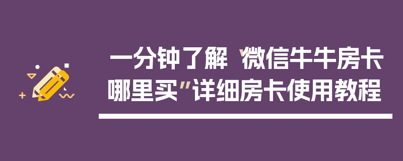 一分钟了解“微信牛牛房卡哪里买”详细房卡使用教程