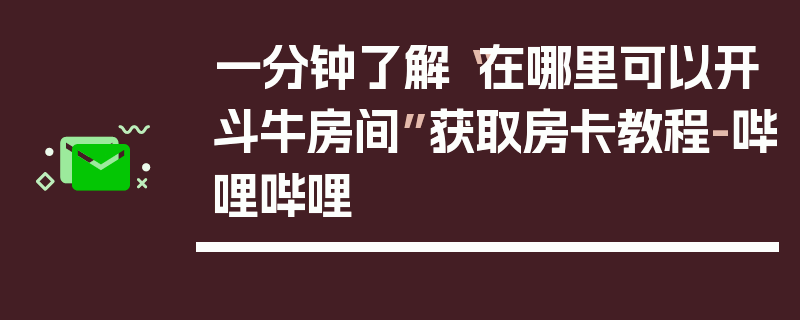 一分钟了解“在哪里可以开斗牛房间”获取房卡教程-哔哩哔哩