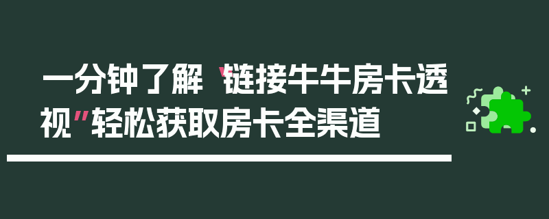 一分钟了解“链接牛牛房卡透视”轻松获取房卡全渠道