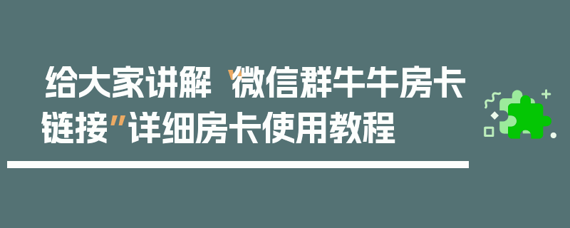 给大家讲解“微信群牛牛房卡链接”详细房卡使用教程