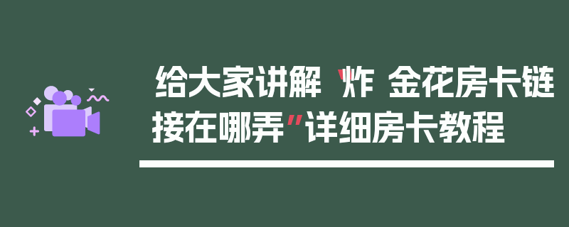 给大家讲解“炸 金花房卡链接在哪弄”详细房卡教程
