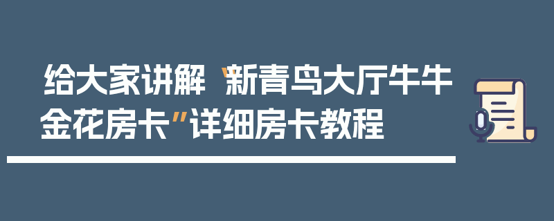 给大家讲解“新青鸟大厅牛牛金花房卡”详细房卡教程