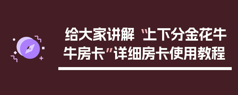 给大家讲解“上下分金花牛牛房卡”详细房卡使用教程