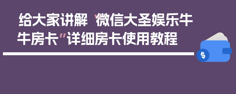 给大家讲解“微信大圣娱乐牛牛房卡”详细房卡使用教程