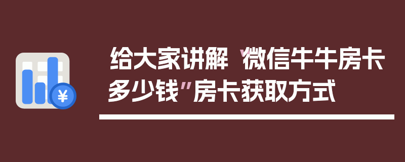 给大家讲解“微信牛牛房卡多少钱”房卡获取方式