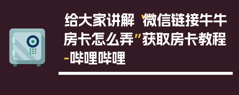 给大家讲解“微信链接牛牛房卡怎么弄”获取房卡教程-哔哩哔哩