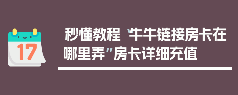 秒懂教程“牛牛链接房卡在哪里弄”房卡详细充值
