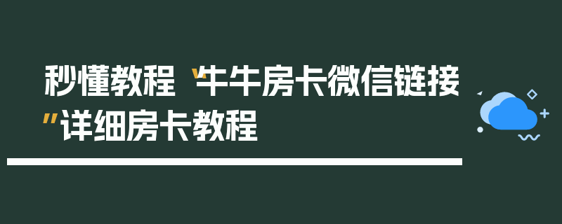 秒懂教程“牛牛房卡微信链接”详细房卡教程