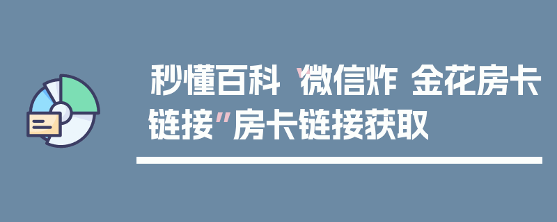 秒懂百科“微信炸 金花房卡链接”房卡链接获取