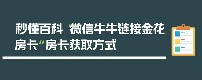 秒懂百科“微信牛牛链接金花房卡”房卡获取方式