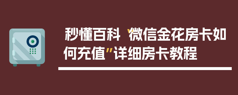 秒懂百科“微信金花房卡如何充值”详细房卡教程
