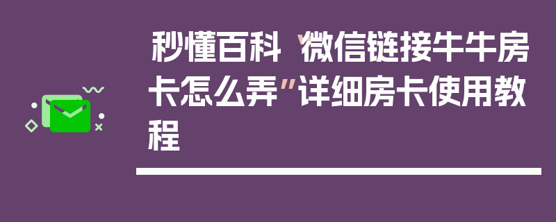 秒懂百科“微信链接牛牛房卡怎么弄”详细房卡使用教程