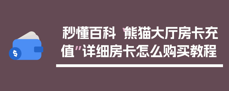 秒懂百科“熊猫大厅房卡充值”详细房卡怎么购买教程