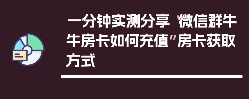 一分钟实测分享“微信群牛牛房卡如何充值”房卡获取方式