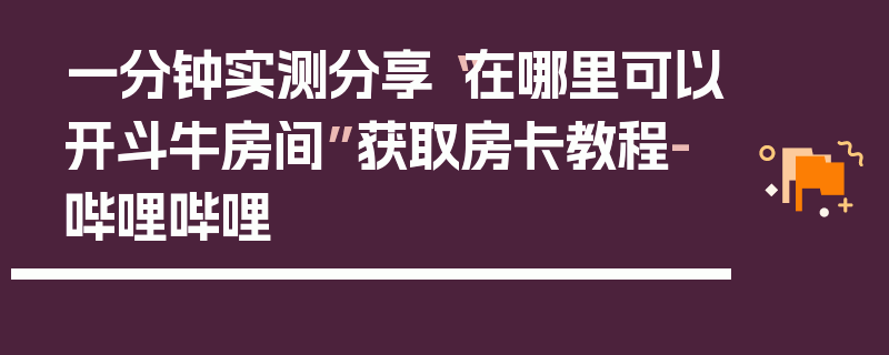 一分钟实测分享“在哪里可以开斗牛房间”获取房卡教程-哔哩哔哩
