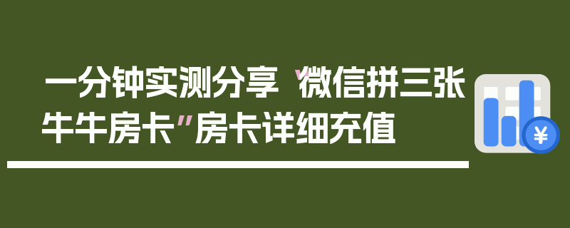 一分钟实测分享“微信拼三张牛牛房卡”房卡详细充值