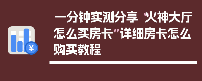 一分钟实测分享“火神大厅怎么买房卡”详细房卡怎么购买教程