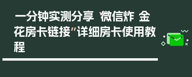 一分钟实测分享“微信炸 金花房卡链接”详细房卡使用教程