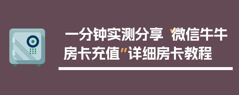 一分钟实测分享“微信牛牛房卡充值”详细房卡教程