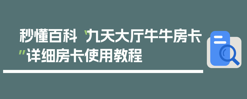 秒懂百科“九天大厅牛牛房卡”详细房卡使用教程