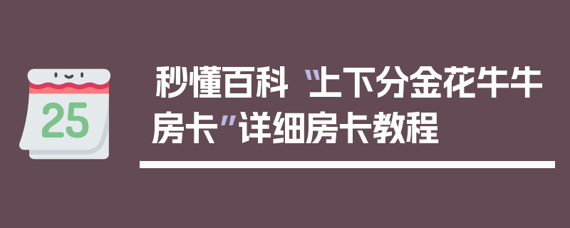 秒懂百科“上下分金花牛牛房卡”详细房卡教程