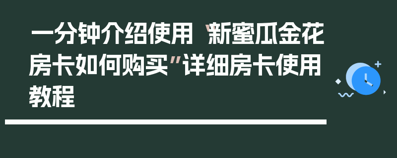 一分钟介绍使用“新蜜瓜金花房卡如何购买”详细房卡使用教程