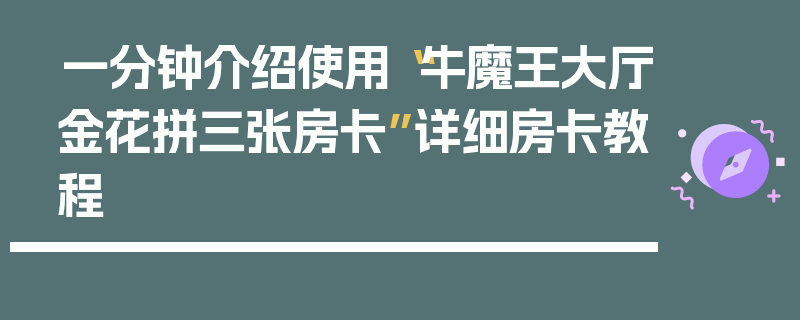 一分钟介绍使用“牛魔王大厅金花拼三张房卡”详细房卡教程