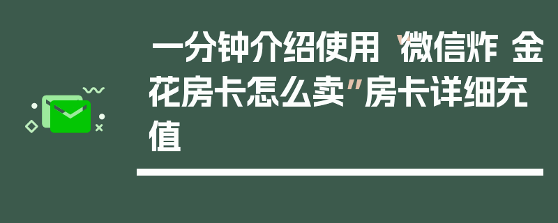一分钟介绍使用“微信炸 金花房卡怎么卖”房卡详细充值
