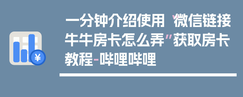 一分钟介绍使用“微信链接牛牛房卡怎么弄”获取房卡教程-哔哩哔哩