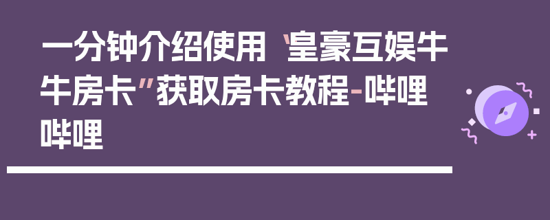 一分钟介绍使用“皇豪互娱牛牛房卡”获取房卡教程-哔哩哔哩