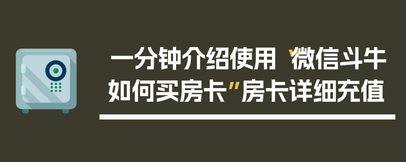 一分钟介绍使用“微信斗牛如何买房卡”房卡详细充值