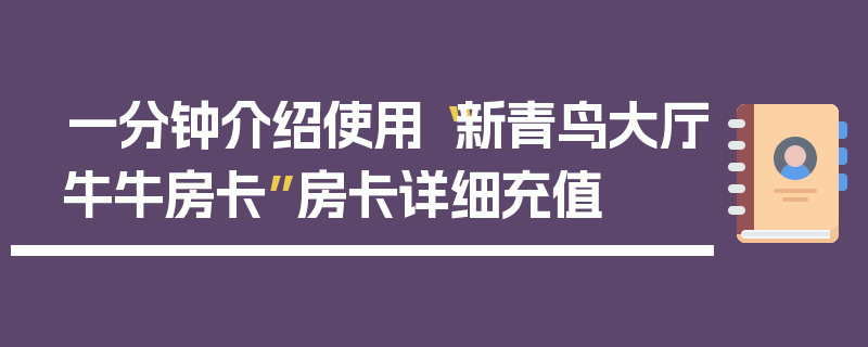 一分钟介绍使用“新青鸟大厅牛牛房卡”房卡详细充值