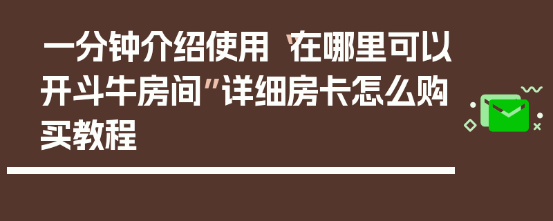 一分钟介绍使用“在哪里可以开斗牛房间”详细房卡怎么购买教程